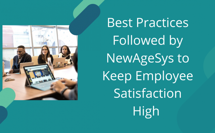  Best Practices followed by NewAgeSys to Keep Employee Satisfaction High