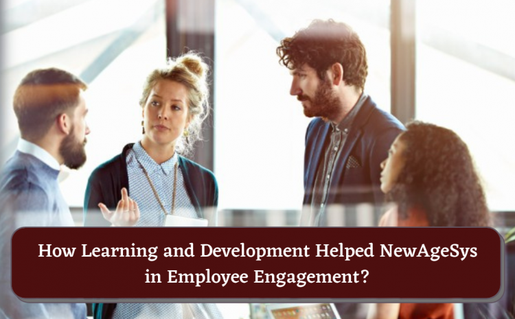  How Learning and Development Helped NewAgeSys in Employee Engagement?