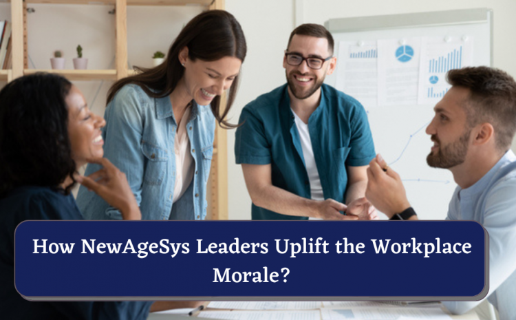  How NewAgeSys Leaders Uplift the Workplace Morale?