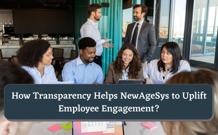  How Transparency Helps NewAgeSys to Uplift Employee Engagement?