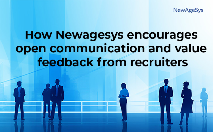 How NewAgeSys encourages open communication and values feedback from recruiters.